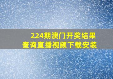 224期澳门开奖结果查询直播视频下载安装