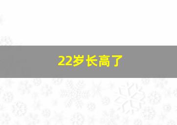 22岁长高了