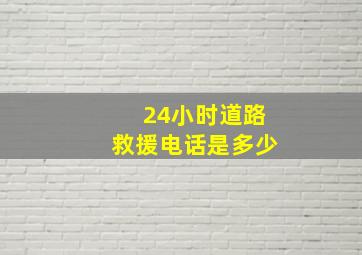 24小时道路救援电话是多少