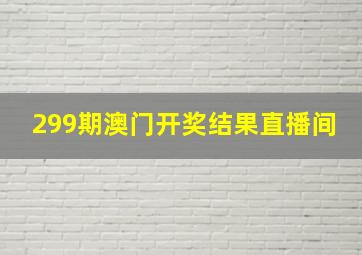 299期澳门开奖结果直播间