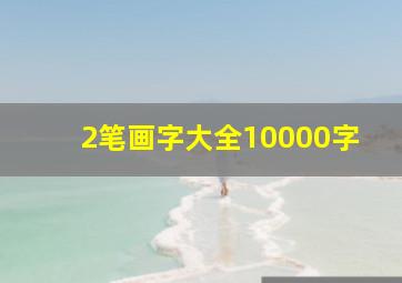 2笔画字大全10000字