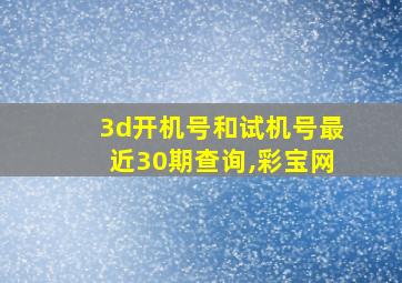 3d开机号和试机号最近30期查询,彩宝网