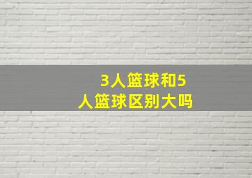 3人篮球和5人篮球区别大吗