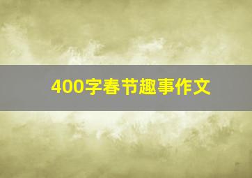 400字春节趣事作文