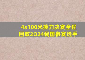 4x100米接力决赛全程回放2O24我国参赛选手