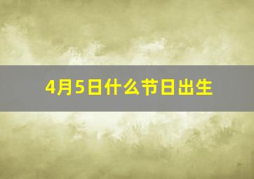 4月5日什么节日出生