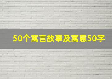 50个寓言故事及寓意50字