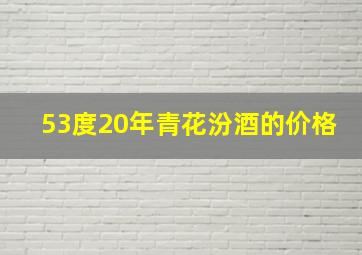 53度20年青花汾酒的价格