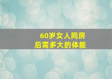 60岁女人同房后需多大的体能