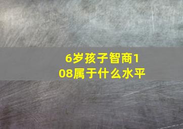 6岁孩子智商108属于什么水平