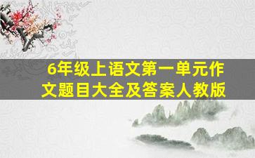 6年级上语文第一单元作文题目大全及答案人教版