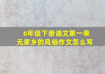 6年级下册语文第一单元家乡的风俗作文怎么写