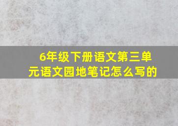 6年级下册语文第三单元语文园地笔记怎么写的