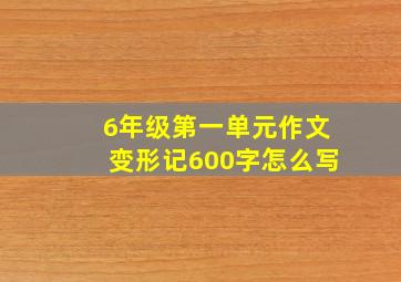 6年级第一单元作文变形记600字怎么写