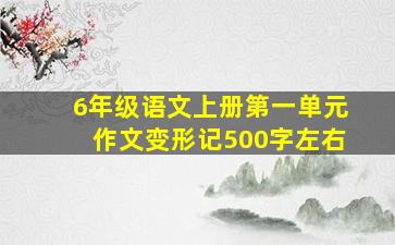 6年级语文上册第一单元作文变形记500字左右