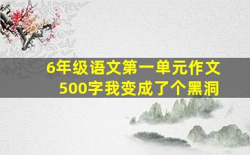 6年级语文第一单元作文500字我变成了个黑洞