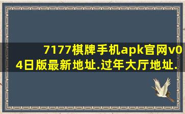 7177棋牌手机apk官网v04日版最新地址.过年大厅地址.cc