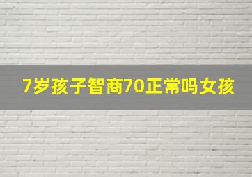 7岁孩子智商70正常吗女孩