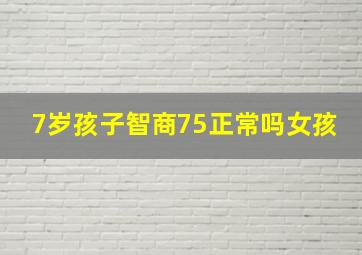 7岁孩子智商75正常吗女孩