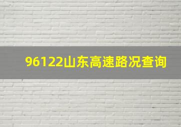 96122山东高速路况查询