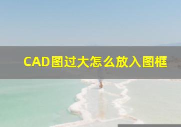 CAD图过大怎么放入图框