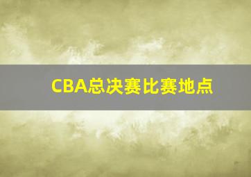 CBA总决赛比赛地点