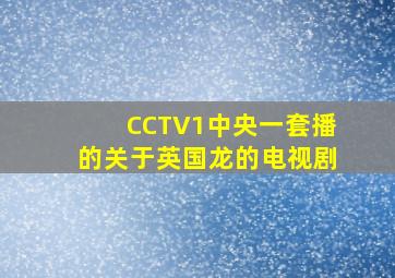 CCTV1中央一套播的关于英国龙的电视剧