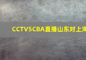 CCTV5CBA直播山东对上海