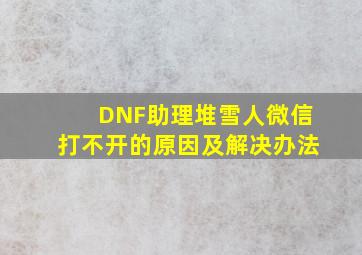 DNF助理堆雪人微信打不开的原因及解决办法