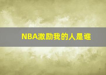 NBA激励我的人是谁