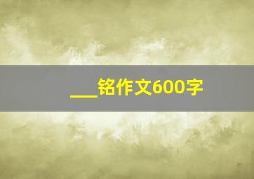 ___铭作文600字