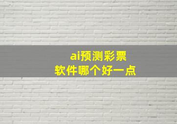 ai预测彩票软件哪个好一点