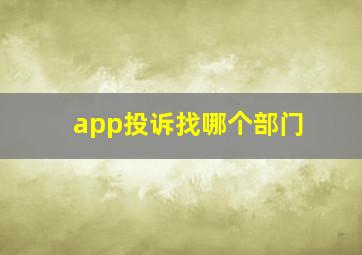 app投诉找哪个部门