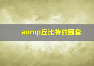 aump丘比特的圈套