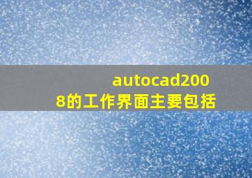 autocad2008的工作界面主要包括