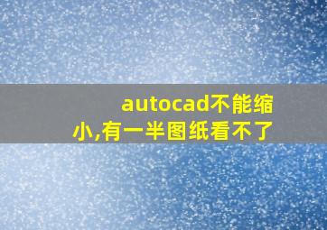 autocad不能缩小,有一半图纸看不了