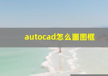 autocad怎么画图框