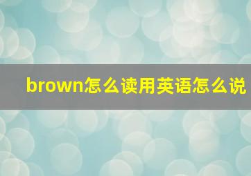 brown怎么读用英语怎么说