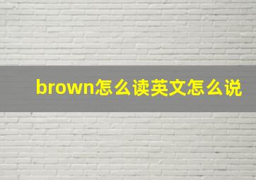 brown怎么读英文怎么说