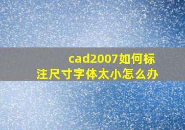 cad2007如何标注尺寸字体太小怎么办