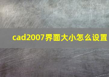 cad2007界面大小怎么设置