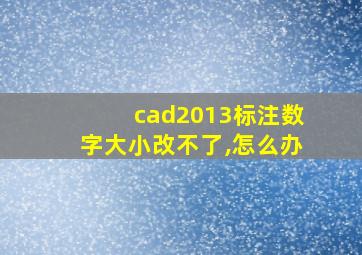 cad2013标注数字大小改不了,怎么办