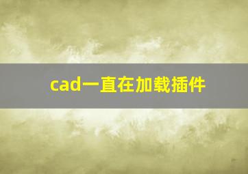 cad一直在加载插件