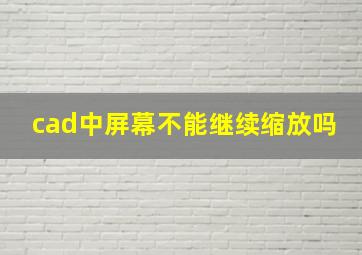 cad中屏幕不能继续缩放吗