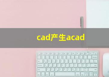 cad产生acad