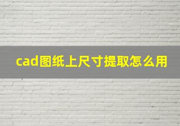 cad图纸上尺寸提取怎么用