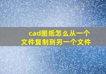 cad图纸怎么从一个文件复制到另一个文件