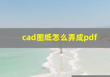 cad图纸怎么弄成pdf