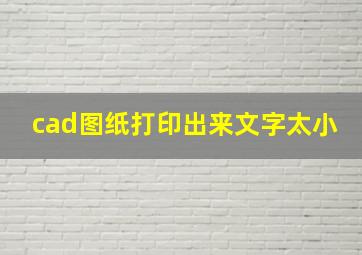 cad图纸打印出来文字太小