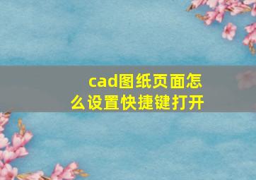 cad图纸页面怎么设置快捷键打开